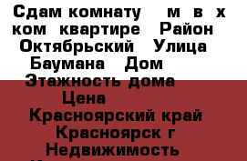 Сдам комнату 19 м. в 2х ком. квартире › Район ­ Октябрьский › Улица ­ Баумана › Дом ­ 14 › Этажность дома ­ 3 › Цена ­ 10 000 - Красноярский край, Красноярск г. Недвижимость » Квартиры аренда   